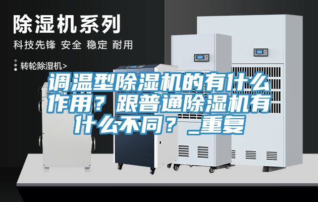 調(diào)溫型除濕機(jī)的有什么作用？跟普通除濕機(jī)有什么不同？_重復(fù)
