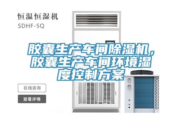 膠囊生產車間除濕機，膠囊生產車間環境濕度控制方案