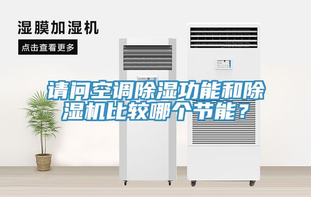 請(qǐng)問空調(diào)除濕功能和除濕機(jī)比較哪個(gè)節(jié)能？