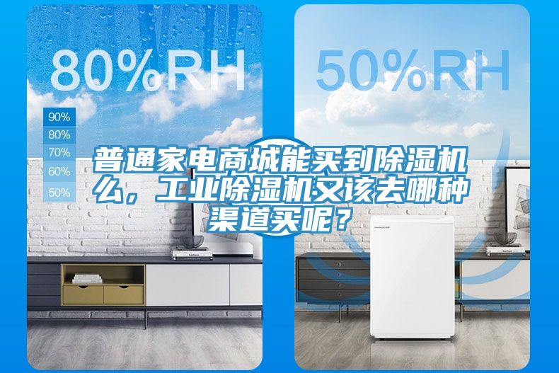 普通家電商城能買到除濕機么，工業除濕機又該去哪種渠道買呢？