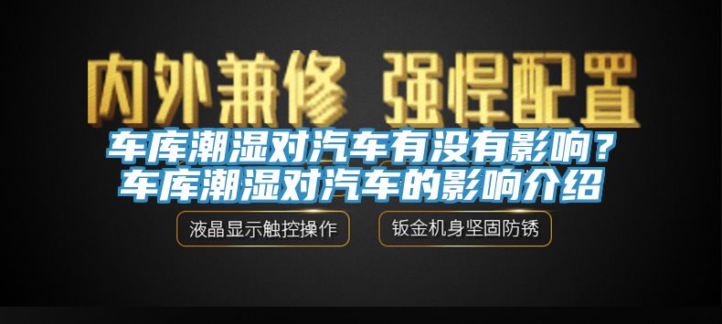 車庫(kù)潮濕對(duì)汽車有沒(méi)有影響？車庫(kù)潮濕對(duì)汽車的影響介紹