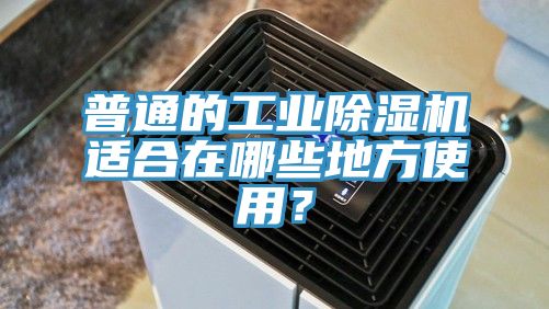 普通的工業除濕機適合在哪些地方使用？