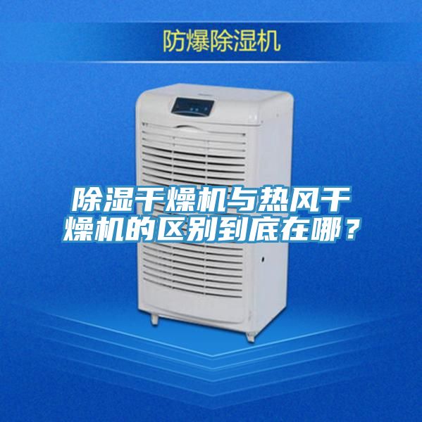 除濕干燥機與熱風干燥機的區別到底在哪？