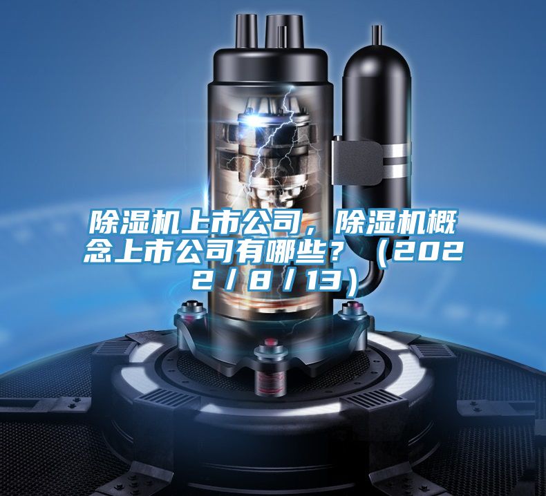 除濕機上市公司，除濕機概念上市公司有哪些？（2022／8／13）