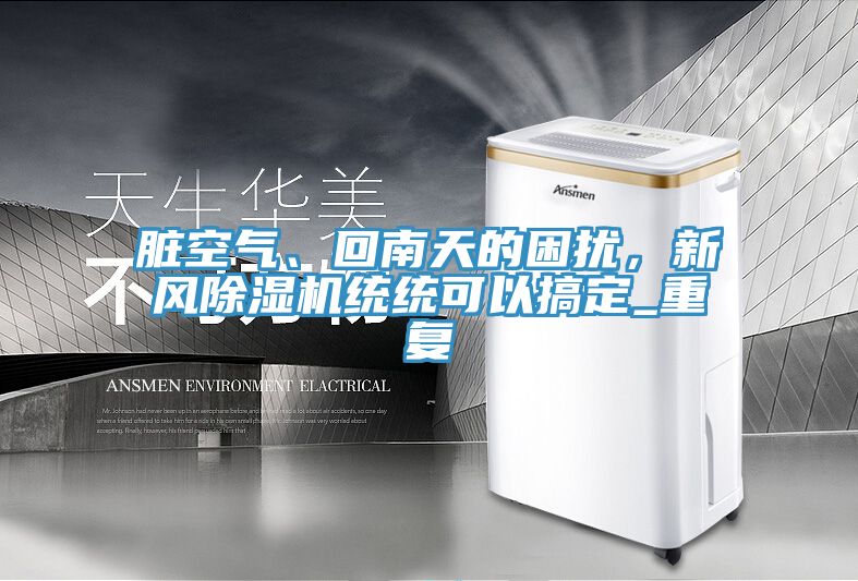 臟空氣、回南天的困擾，新風除濕機統統可以搞定_重復