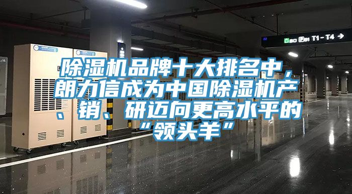除濕機品牌十大排名中，朗力信成為中國除濕機產(chǎn)、銷、研邁向更高水平的“領(lǐng)頭羊”