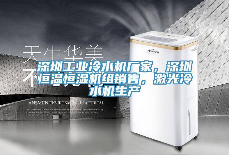 深圳工業(yè)冷水機廠家，深圳恒溫恒濕機組銷售，激光冷水機生產(chǎn)