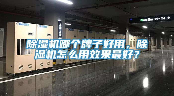 除濕機哪個牌子好用，除濕機怎么用效果最好？