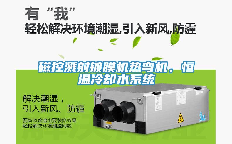 磁控濺射鍍膜機(jī)熱彎?rùn)C(jī)，恒溫冷卻水系統(tǒng)