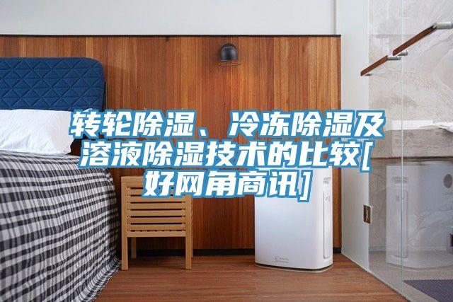 轉輪除濕、冷凍除濕及溶液除濕技術的比較[好網(wǎng)角商訊]